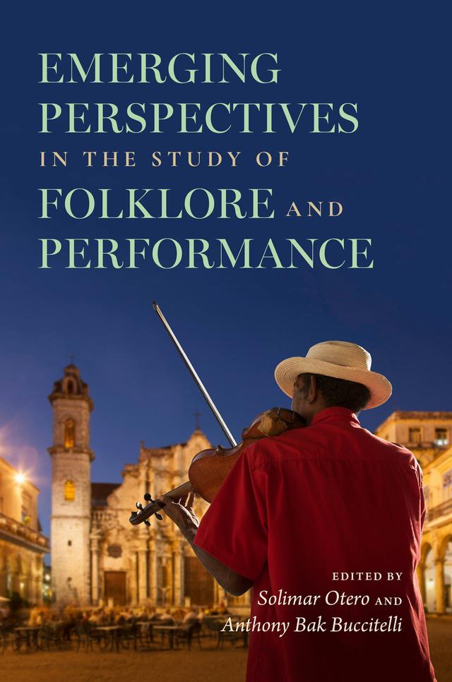 Emerging Perspectives in the Study of Folklore and Performance by Anthony Bak Buccitelli, celiameredith, Charles L. Briggs, Erica Acevedo-Ontiveros, Eric Mayer-García, Gregory Hansen, Katherine Borland, KitDanowski, Lisa Gabbert, Lisa Gilman, Pris Nasrat, Sabra Webber, Sarah M. Gordon, Solimar Otero, Sverker Hyltén-Cavallius
