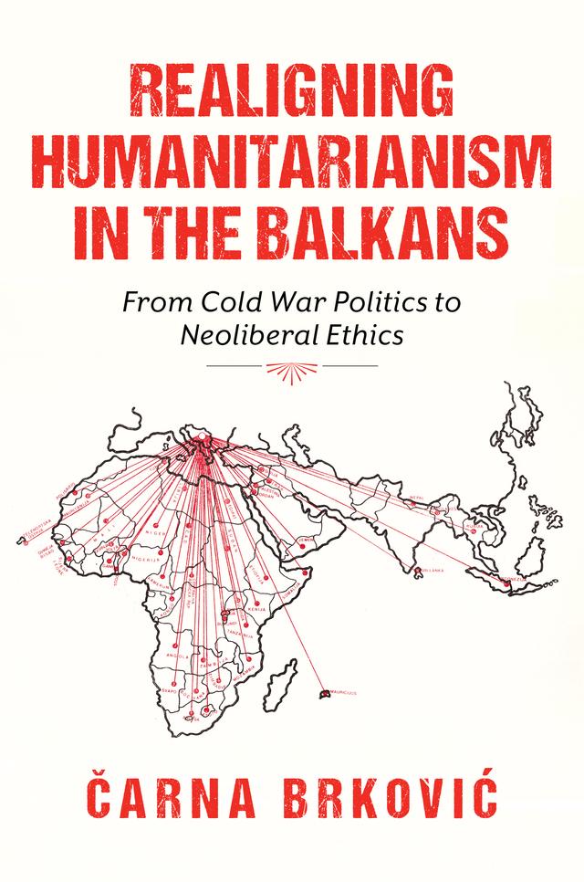 Realigning Humanitarianism in the Balkans by Čarna Brković