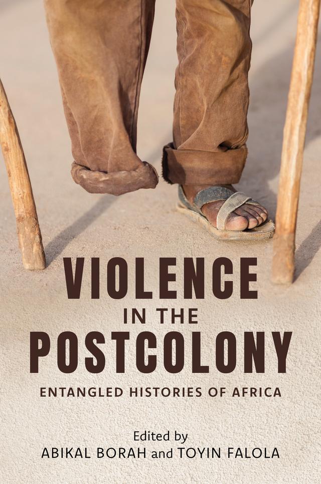 Violence in the Postcolony by Abikal Borah, Amir Idris, Barira Mohammed, Benjamin Claude Brower, Busani Mpofu, Christopher P. Davey, Daniel J. Hoffman, Jill E. Kelly, Meghan Gorman-DaRif, Nimi Wariboko, Ogenga Otunnu, Sabelo Ndlovu-Gatsheni, Sepetla Molapo, Toyin Falola