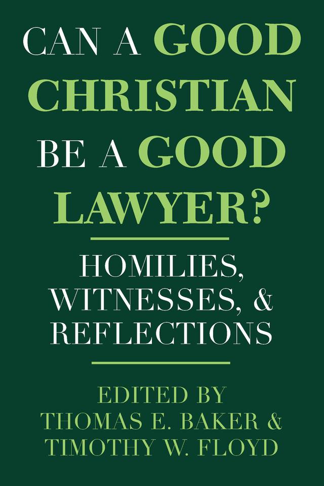 Can a Good Christian Be a Good Lawyer? by Thomas E. Baker, Timothy W. Floyd