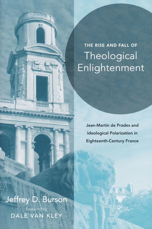 Rise and Fall of Theological Enlightenment by Dale K. Van Kley, Jeffrey D. Burson