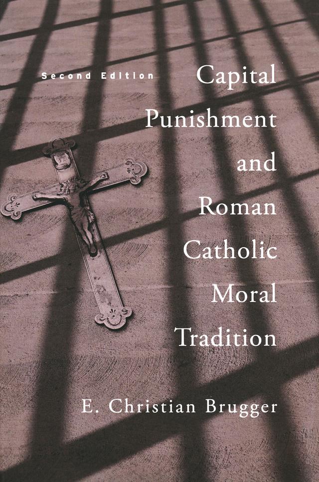 Capital Punishment and Roman Catholic Moral Tradition, Second Edition by E. Christian Brugger