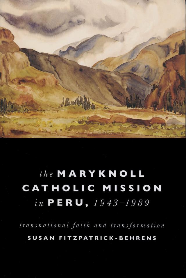 Maryknoll Catholic Mission in Peru, 1943-1989 by Susan Fitzpatrick-Behrens