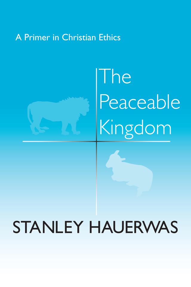 The Peaceable Kingdom by Stanley Hauerwas