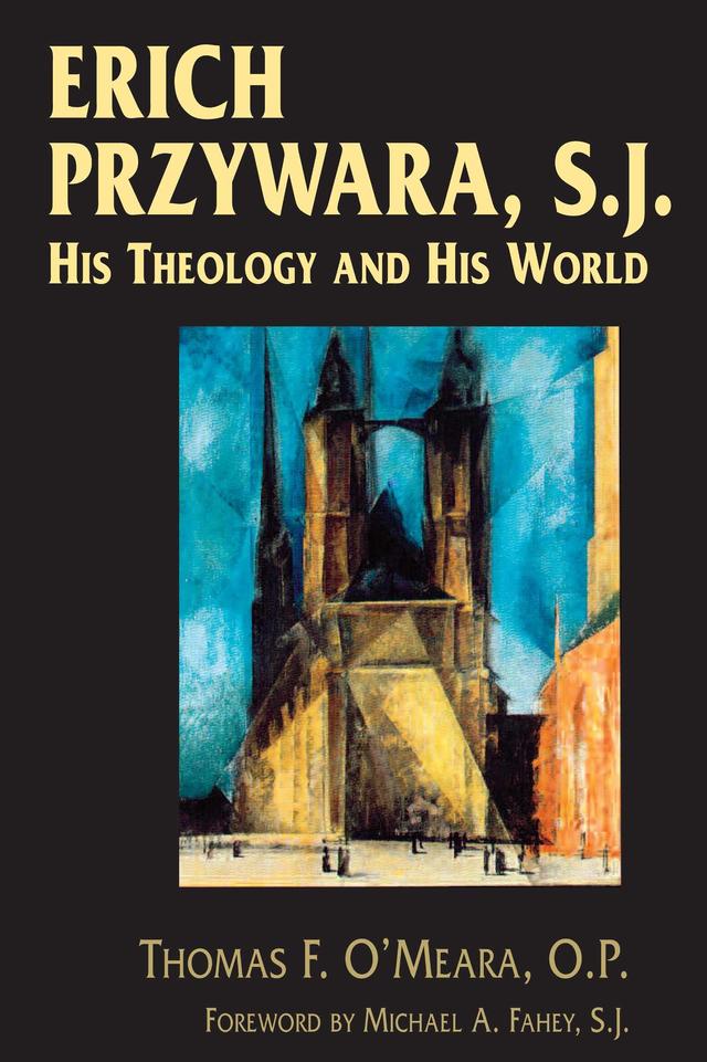 Erich Przywara, S.J. by Michael A. Fahey S.J., Thomas F. O’Meara O.P.