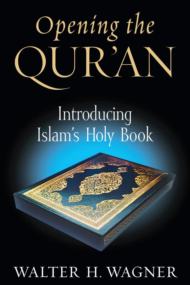 Opening the Qur'an by Walter H. Wagner