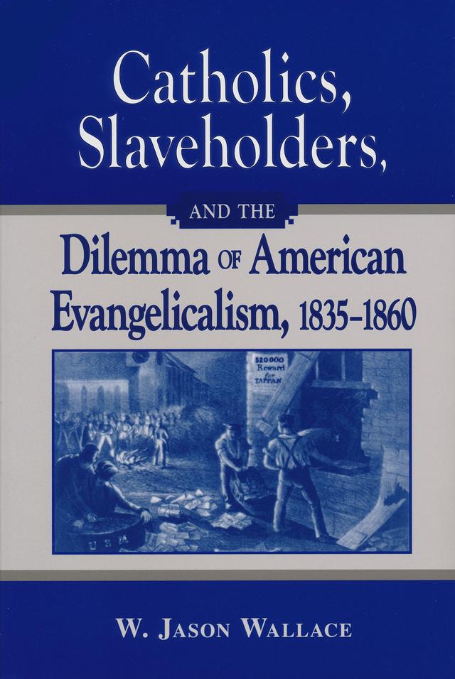 Catholics, Slaveholders, and the Dilemma of American Evangelicalism, 1835-1860 by W. Jason Wallace