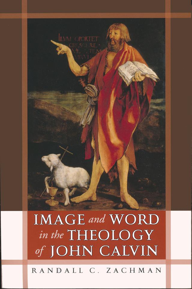 Image and Word in the Theology of John Calvin by Randall C. Zachman
