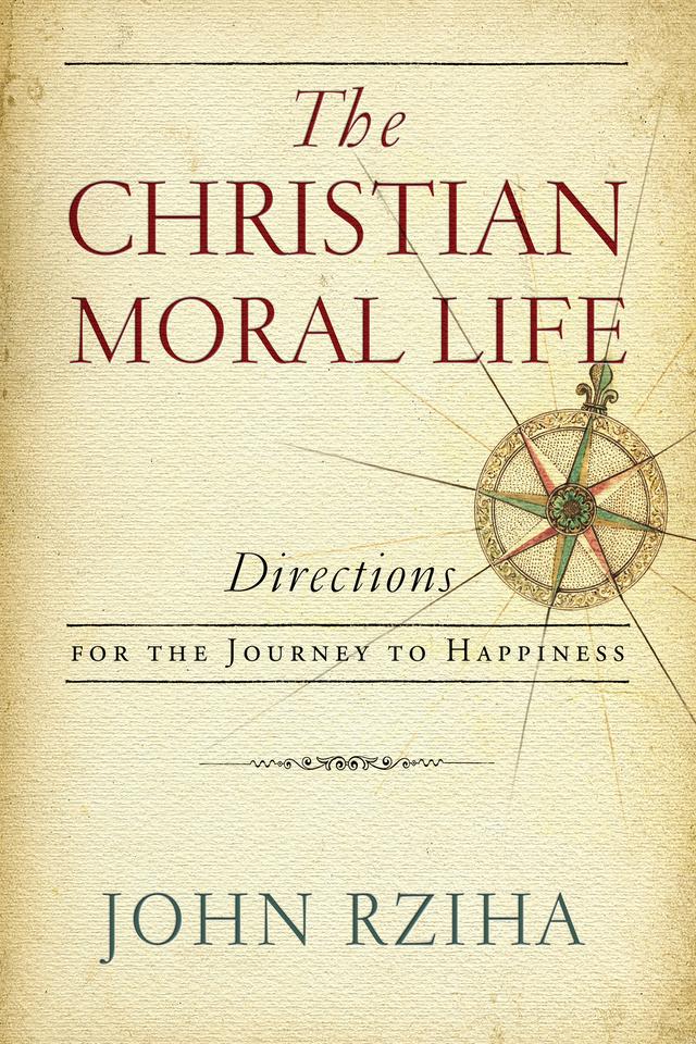 The Christian Moral Life by John Rziha