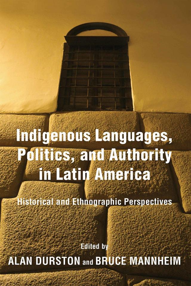 Indigenous Languages, Politics, and Authority in Latin America by Alan Durston, Bruce Mannheim