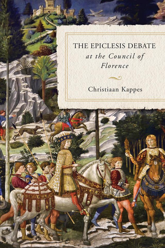 The Epiclesis Debate at the Council of Florence by Christiaan Kappes
