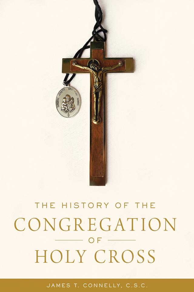 The History of the Congregation of Holy Cross by James T. Connelly C.S.C.