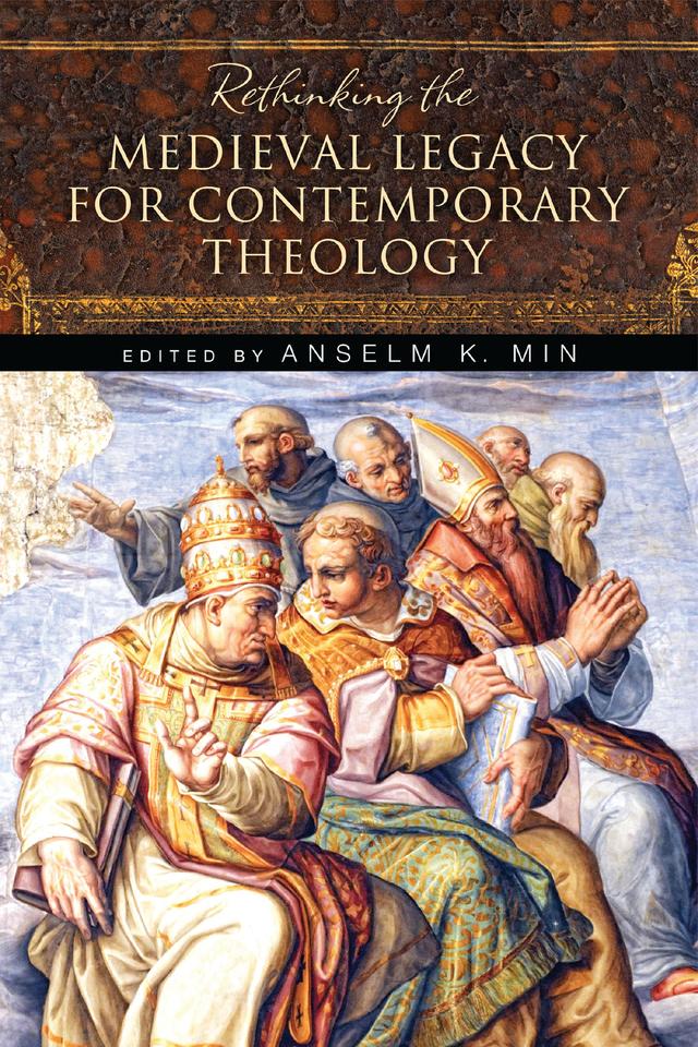 Rethinking the Medieval Legacy for Contemporary Theology by Anselm K. Min