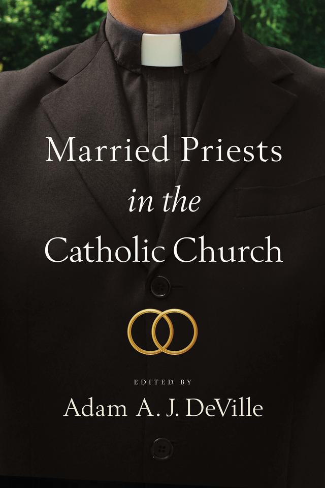 Married Priests in the Catholic Church by Adam A. J. DeVille