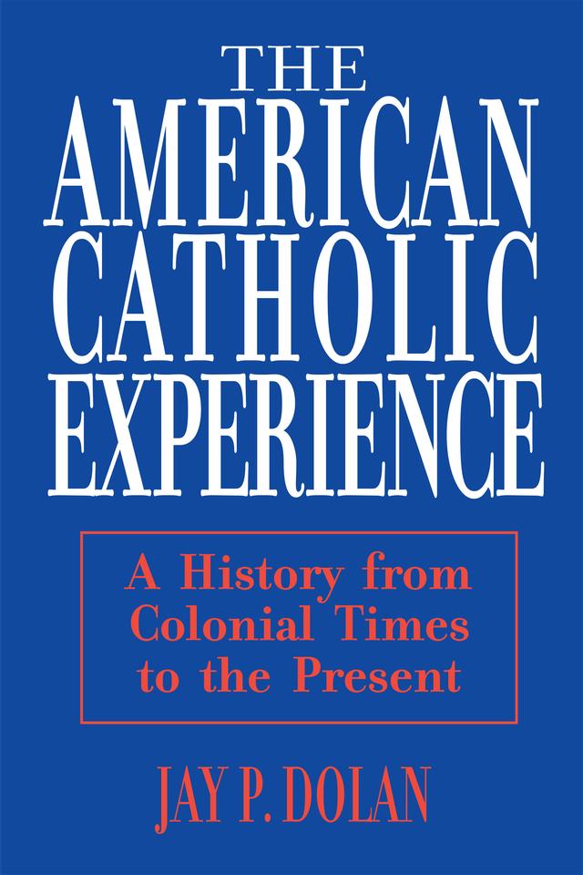 American Catholic Experience by Jay P. Dolan