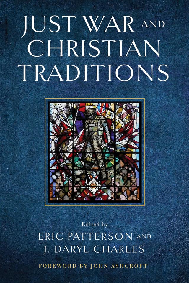 Just War and Christian Traditions by Eric Patterson, J. Daryl Charles, John Ashcroft