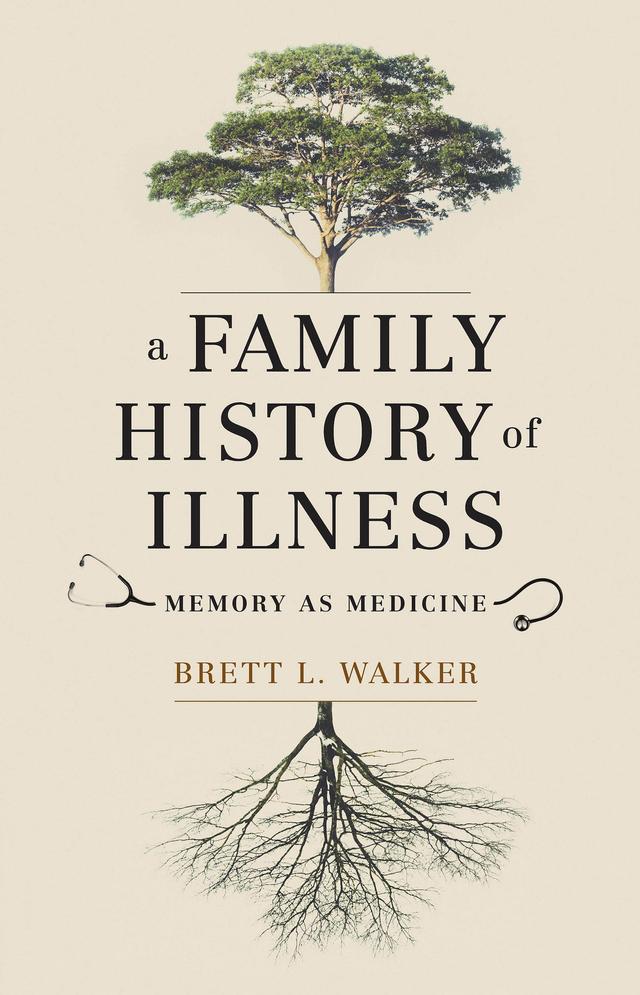 A Family History of Illness by Brett L. Walker