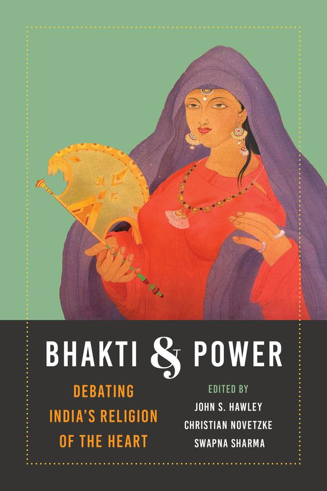 Bhakti and Power by Anand A. Yang, Christian Lee Novetzke, John Stratton Hawley, K. Sivaramakrishnan, Padma Kaimal, Swapna Sharma