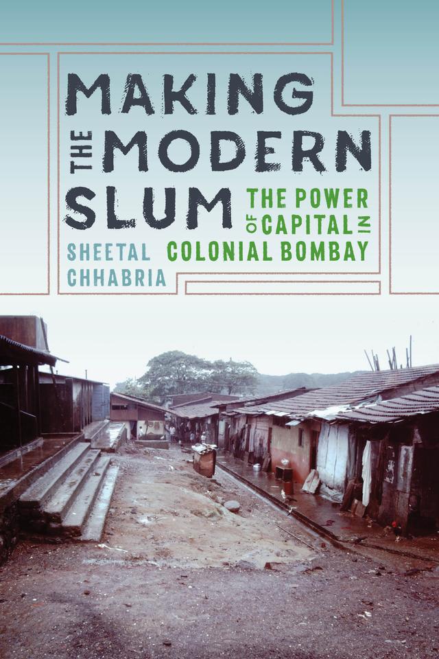 Making the Modern Slum by Anand A. Yang, K. Sivaramakrishnan, Padma Kaimal, Sheetal Chhabria