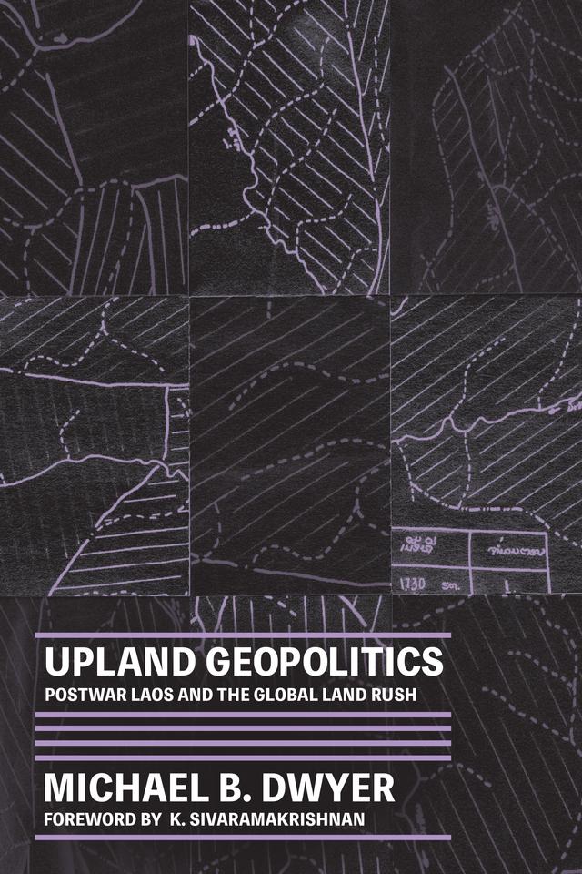 Upland Geopolitics by K. Sivaramakrishnan, Michael B. Dwyer