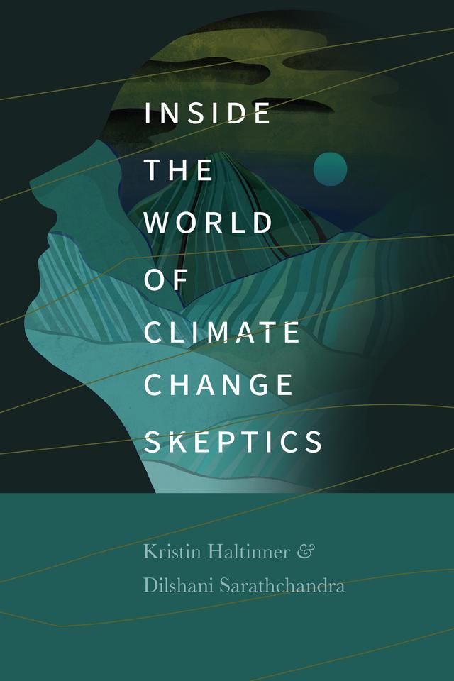 Inside the World of Climate Change Skeptics by Dilshani Sarathchandra, Kristin Haltinner