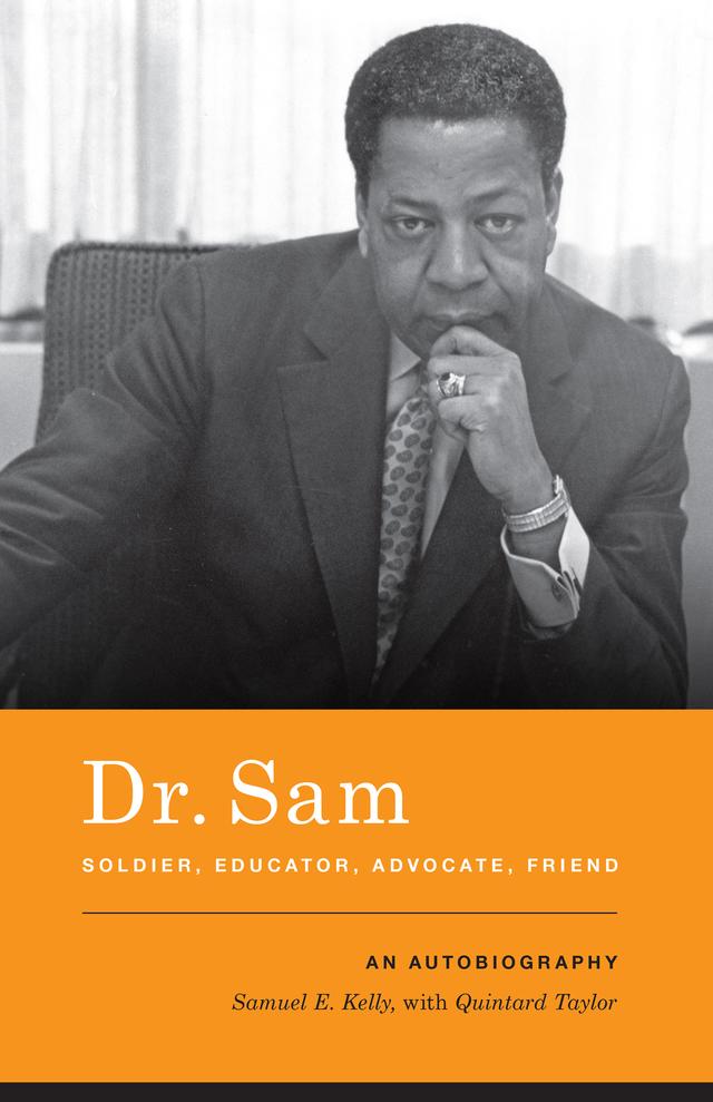 Dr. Sam, Soldier, Educator, Advocate, Friend by Quintard Taylor, Samuel E. Kelly