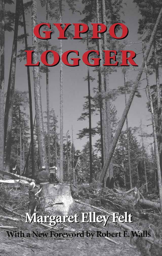 Gyppo Logger by Margaret Elley Felt, Robert E. Walls