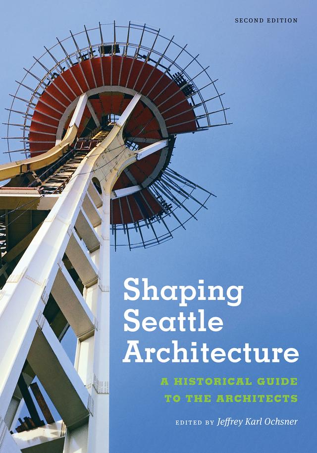 Shaping Seattle Architecture by Jeffrey Karl Ochsner