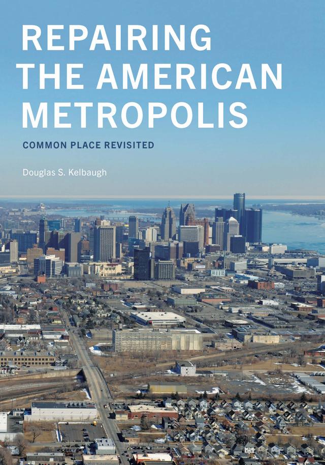 Repairing the American Metropolis by Douglas S. Kelbaugh