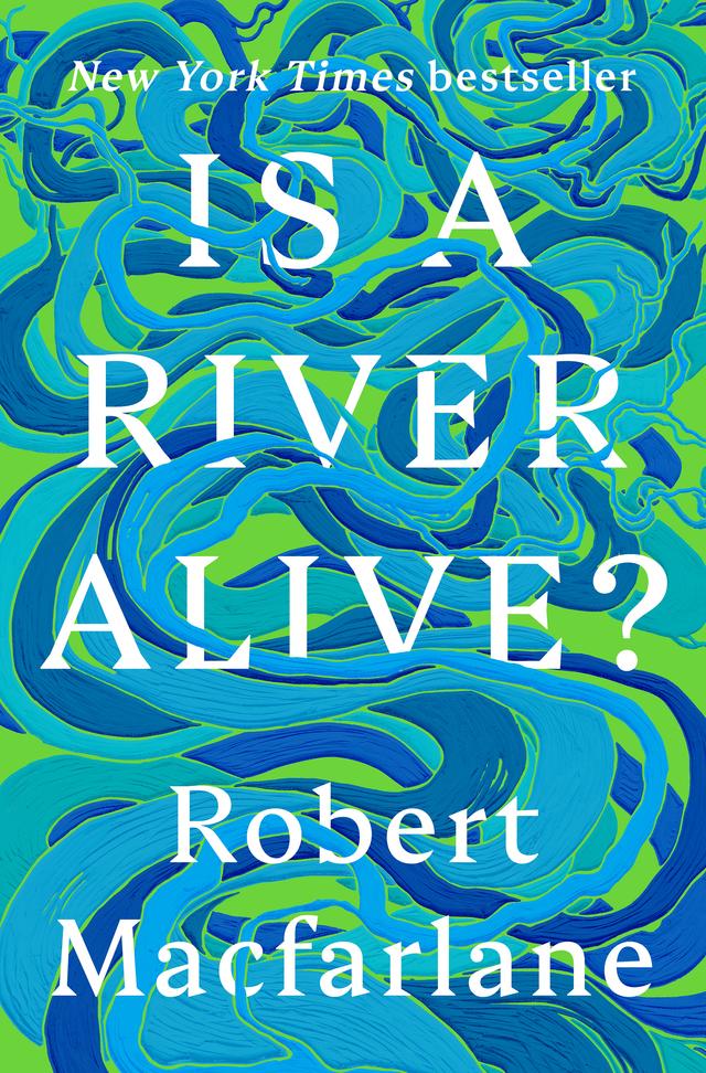 Is a River Alive? by Robert Macfarlane