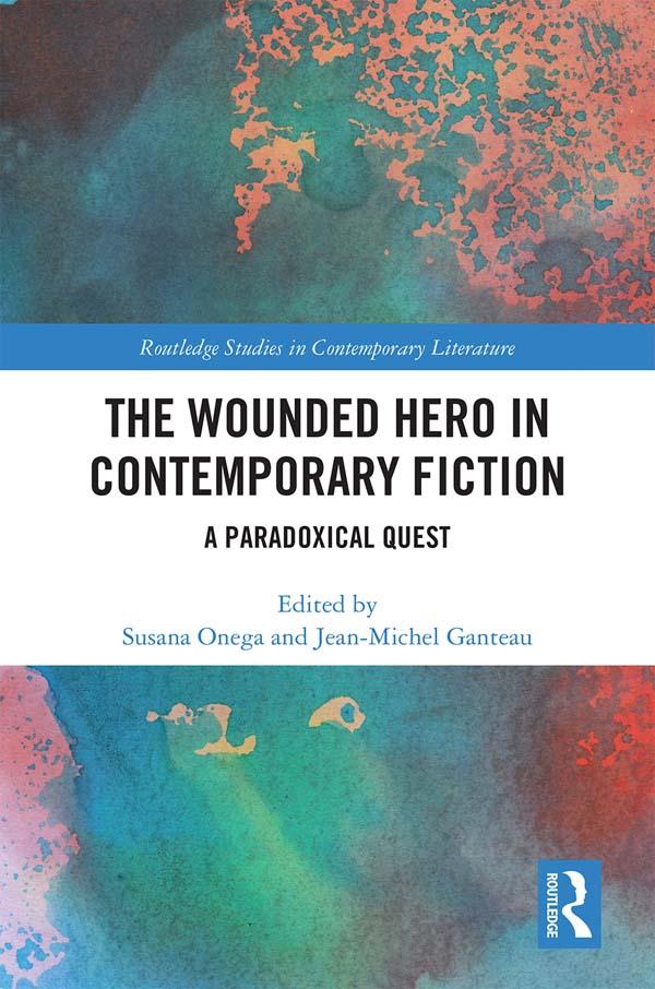 The Wounded Hero in Contemporary Fiction by Jean-Michel Ganteau, Susana Onega