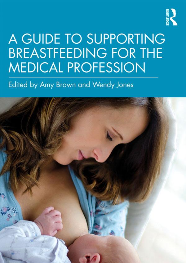 A Guide to Supporting Breastfeeding for the Medical Profession by Amy Brown, Wendy Jones