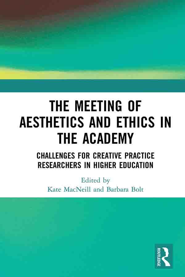 The Meeting of Aesthetics and Ethics in the Academy by Barbara Bolt, Kate MacNeill