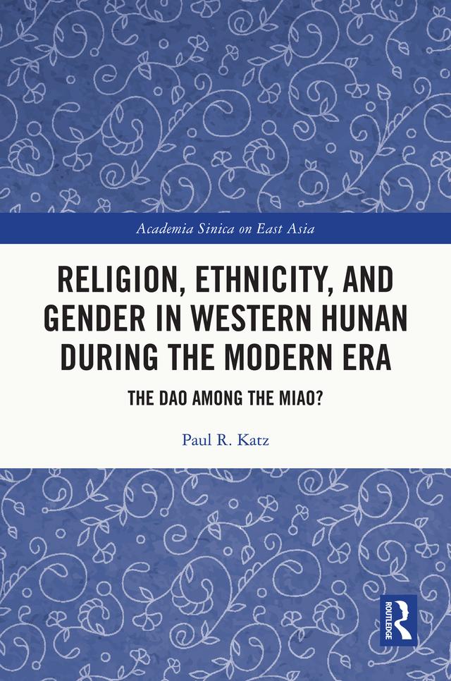 Religion, Ethnicity, and Gender in Western Hunan during the Modern Era by Paul R. Katz