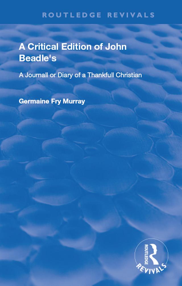 A Critical Edition of John Beadle's a Journall or Diary of a Thankfull Christian by John Beadle