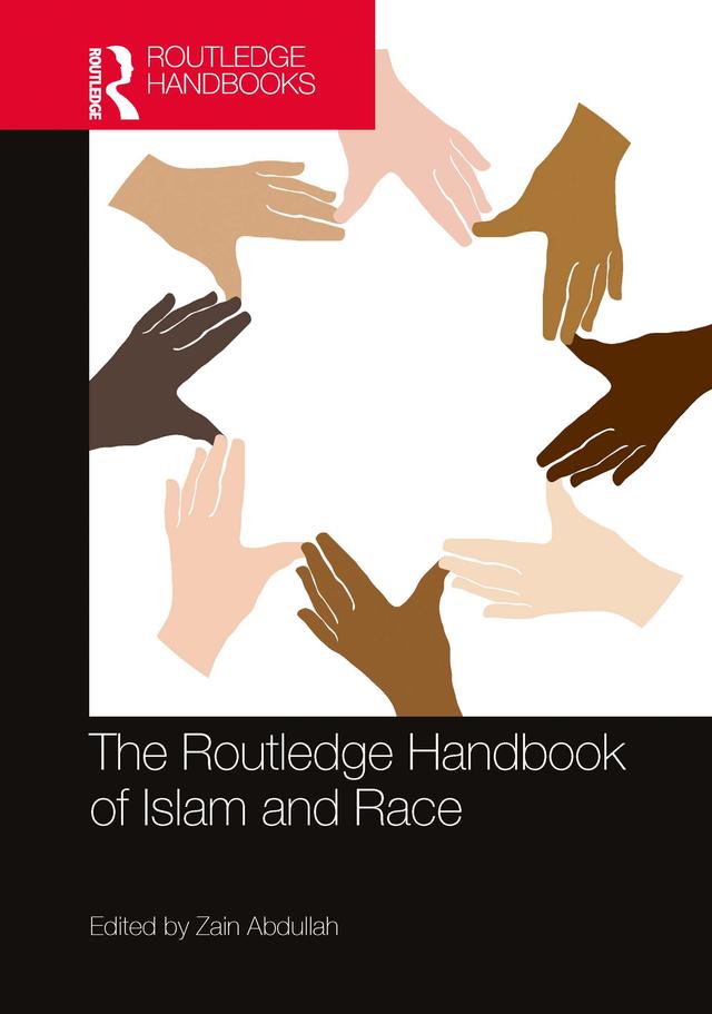 The Routledge Handbook of Islam and Race by Zain Abdullah
