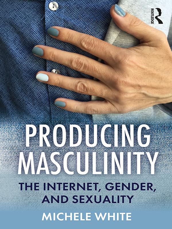 Producing Masculinity by Michele White