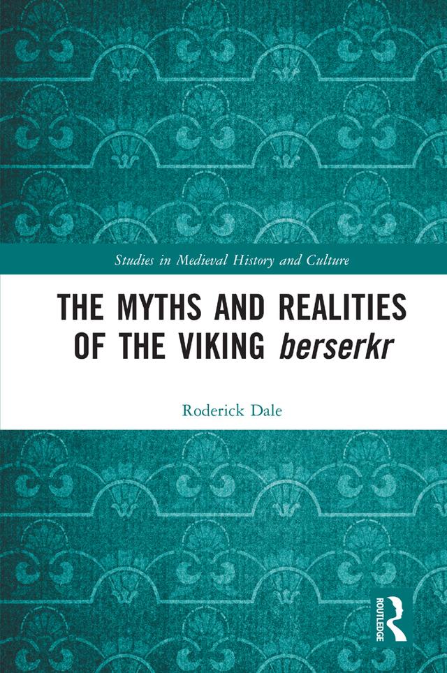 The Myths and Realities of the Viking Berserkr by Roderick Dale