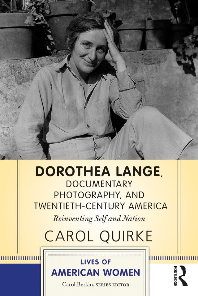 Dorothea Lange, Documentary Photography, and Twentieth-Century America by Carol Quirke