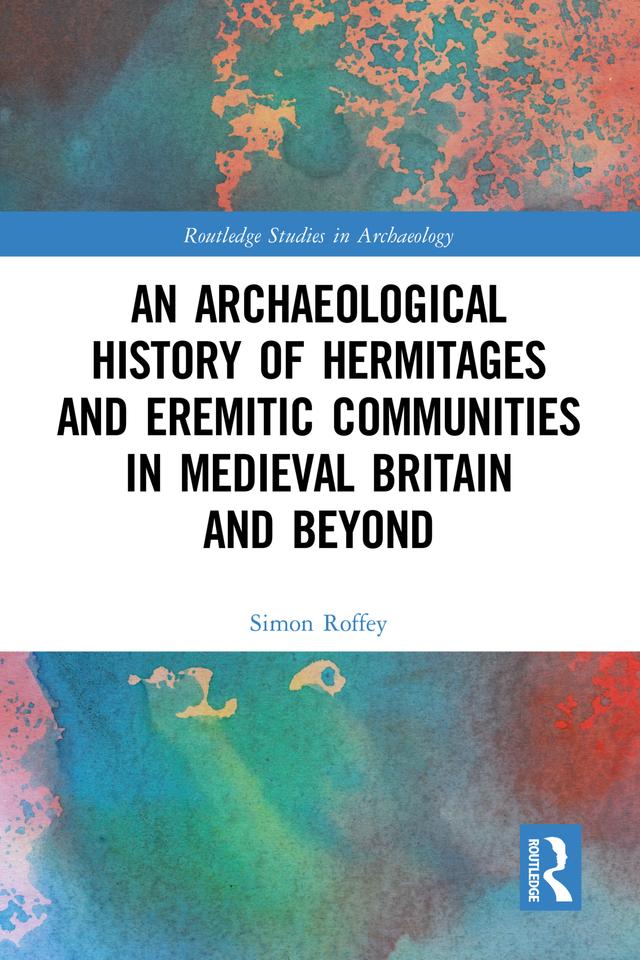 An Archaeological History of Hermitages and Eremitic Communities in Medieval Britain and Beyond by Simon Roffey