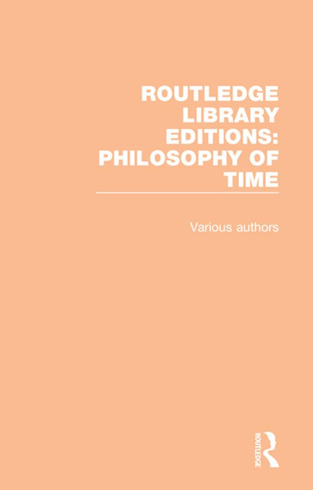 Routledge Library Editions: Philosophy of Time by Various Authors