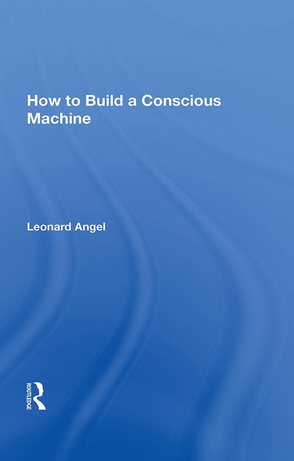 How To Build A Conscious Machine by Leonard Angel