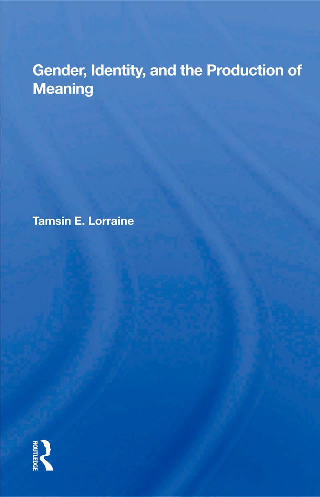 Gender, Identity, And The Production Of Meaning by Tamsin E. Lorraine