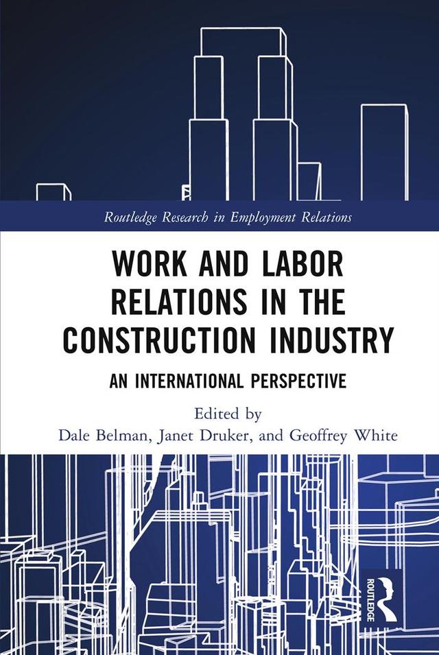Work and Labor Relations in the Construction Industry by Dale Belman, Geoffrey White, Janet Druker