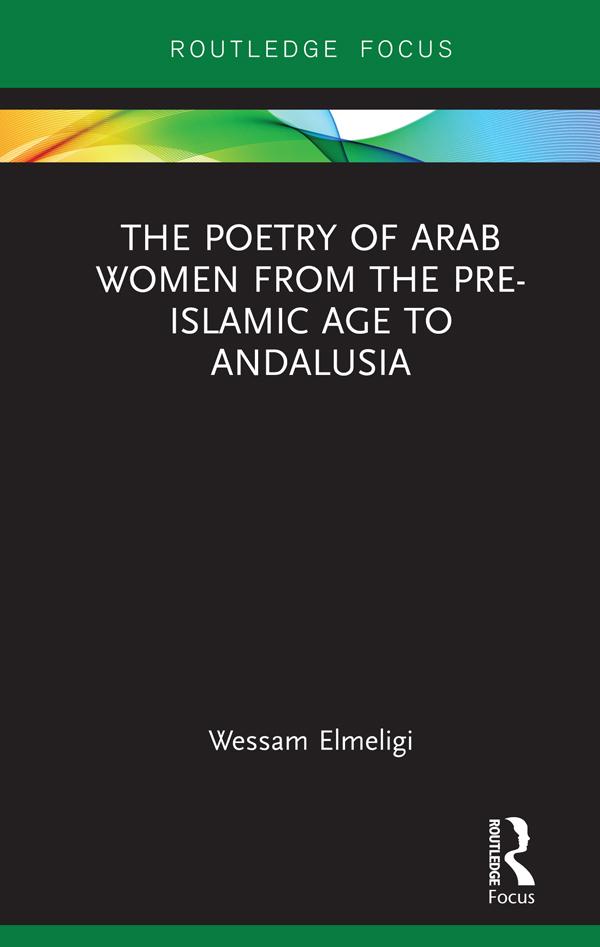 The Poetry of Arab Women from the Pre-Islamic Age to Andalusia by Wessam Elmeligi