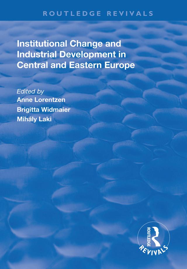 Institutional Change and Industrial Development in Central and Eastern Europe by Anne Lorentzen, Brigitta Widmaier, Mihály Laki