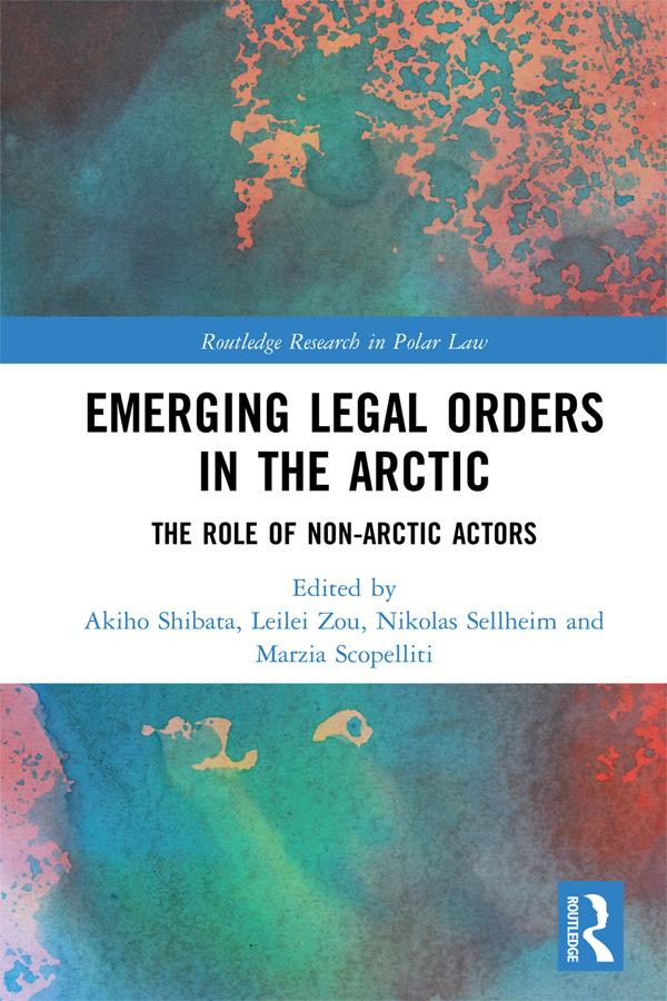 Emerging Legal Orders in the Arctic by Akiho Shibata, Leilei Zou, Marzia Scopelliti, Nikolas Sellheim