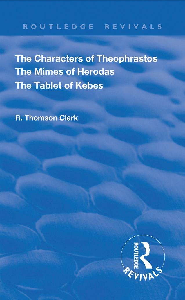 The Characters of Theophrastos. The Mimes of Herodas. The Tablet of Kebes. (1909) by R. Thomson Clark