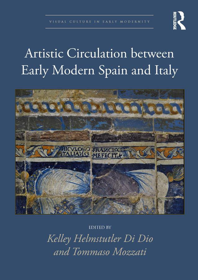 Artistic Circulation between Early Modern Spain and Italy by Kelley Helmstutler Di Dio, Tommaso Mozzati