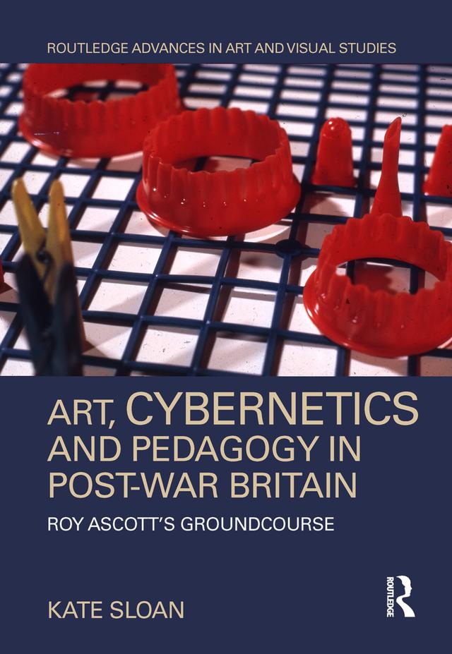 Art, Cybernetics and Pedagogy in Post-War Britain by Kate Sloan